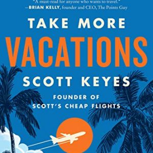 Take More Vacations: How to Search Better, Book Cheaper, and Travel the World